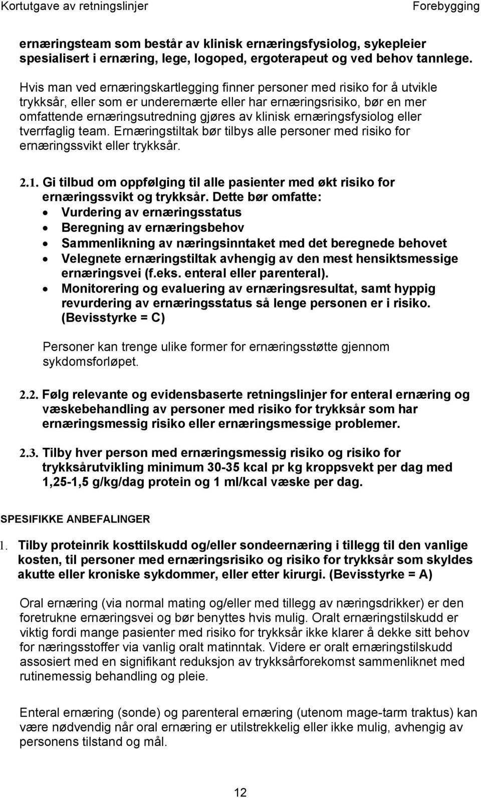 ernæringsfysiolog eller tverrfaglig team. Ernæringstiltak bør tilbys alle personer med risiko for ernæringssvikt eller trykksår. 2.1.