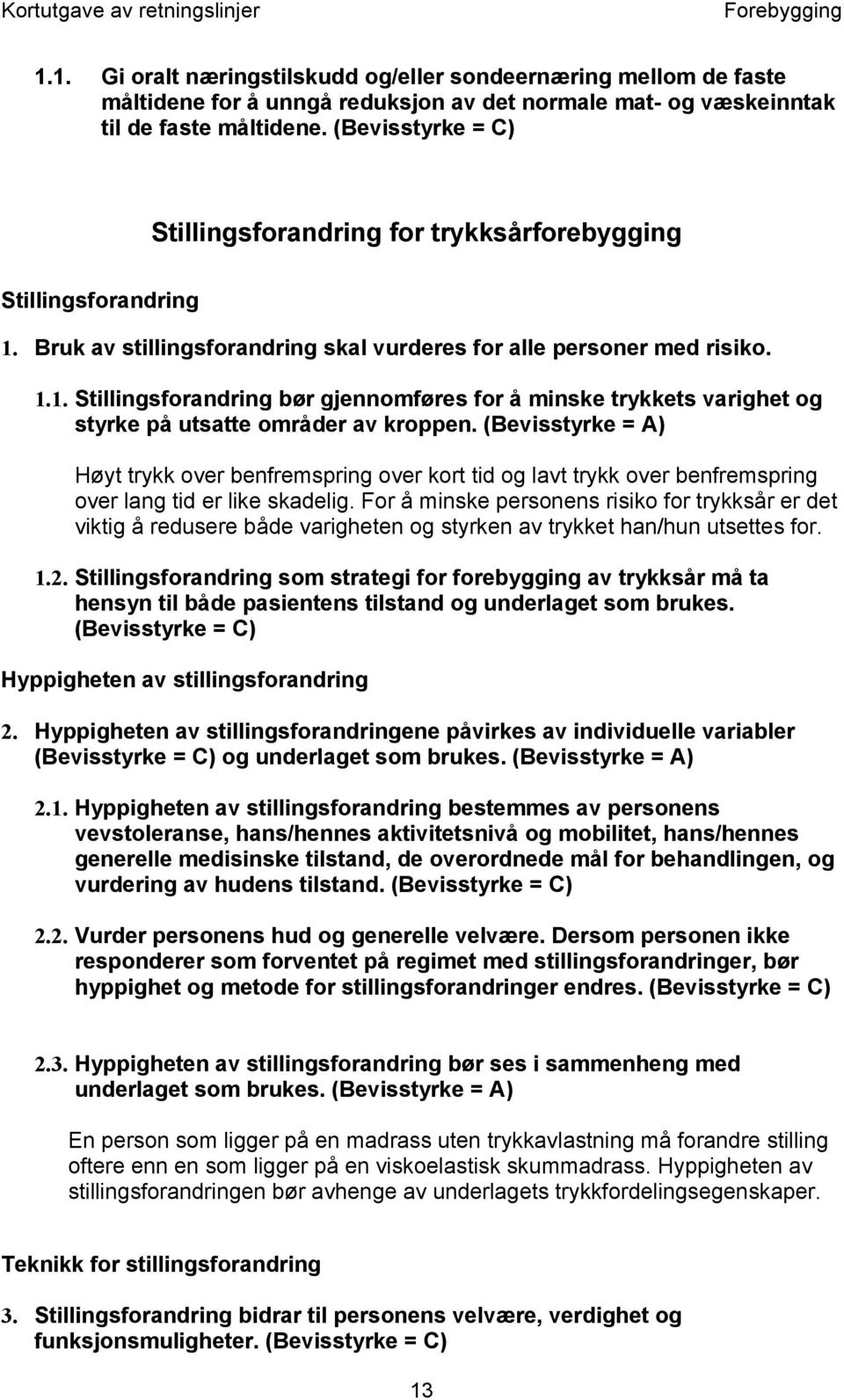 (Bevisstyrke = A) Høyt trykk over benfremspring over kort tid og lavt trykk over benfremspring over lang tid er like skadelig.