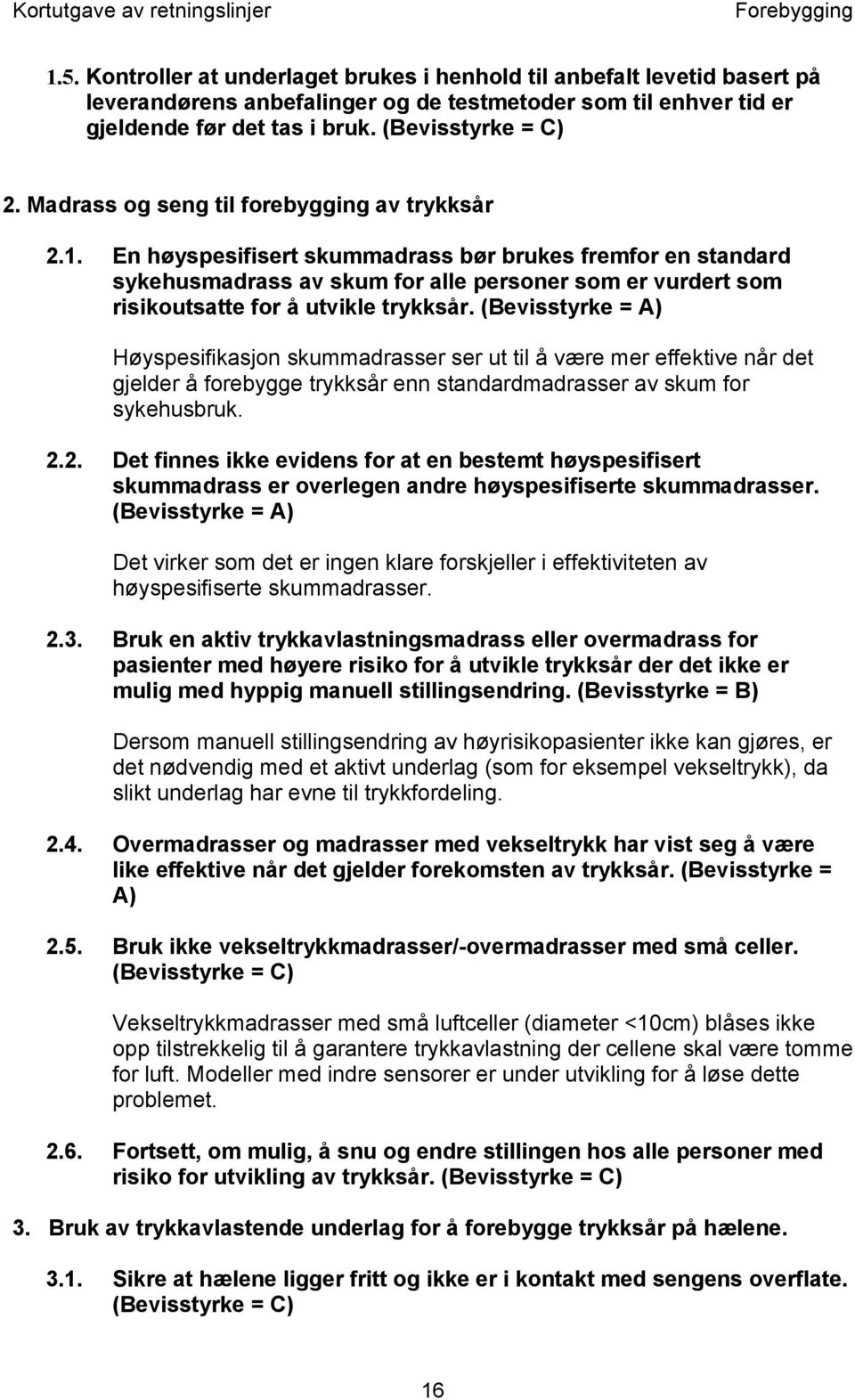 En høyspesifisert skummadrass bør brukes fremfor en standard sykehusmadrass av skum for alle personer som er vurdert som risikoutsatte for å utvikle trykksår.