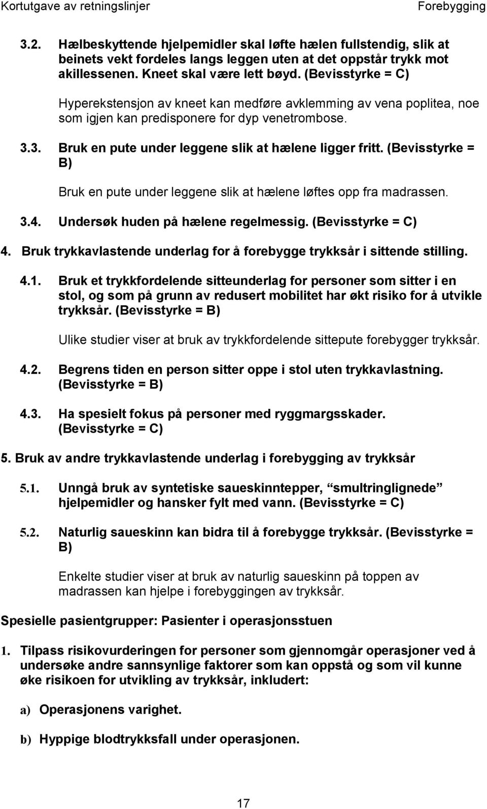 (Bevisstyrke = B) Bruk en pute under leggene slik at hælene løftes opp fra madrassen. 3.4. Undersøk huden på hælene regelmessig. (Bevisstyrke = C) 4.