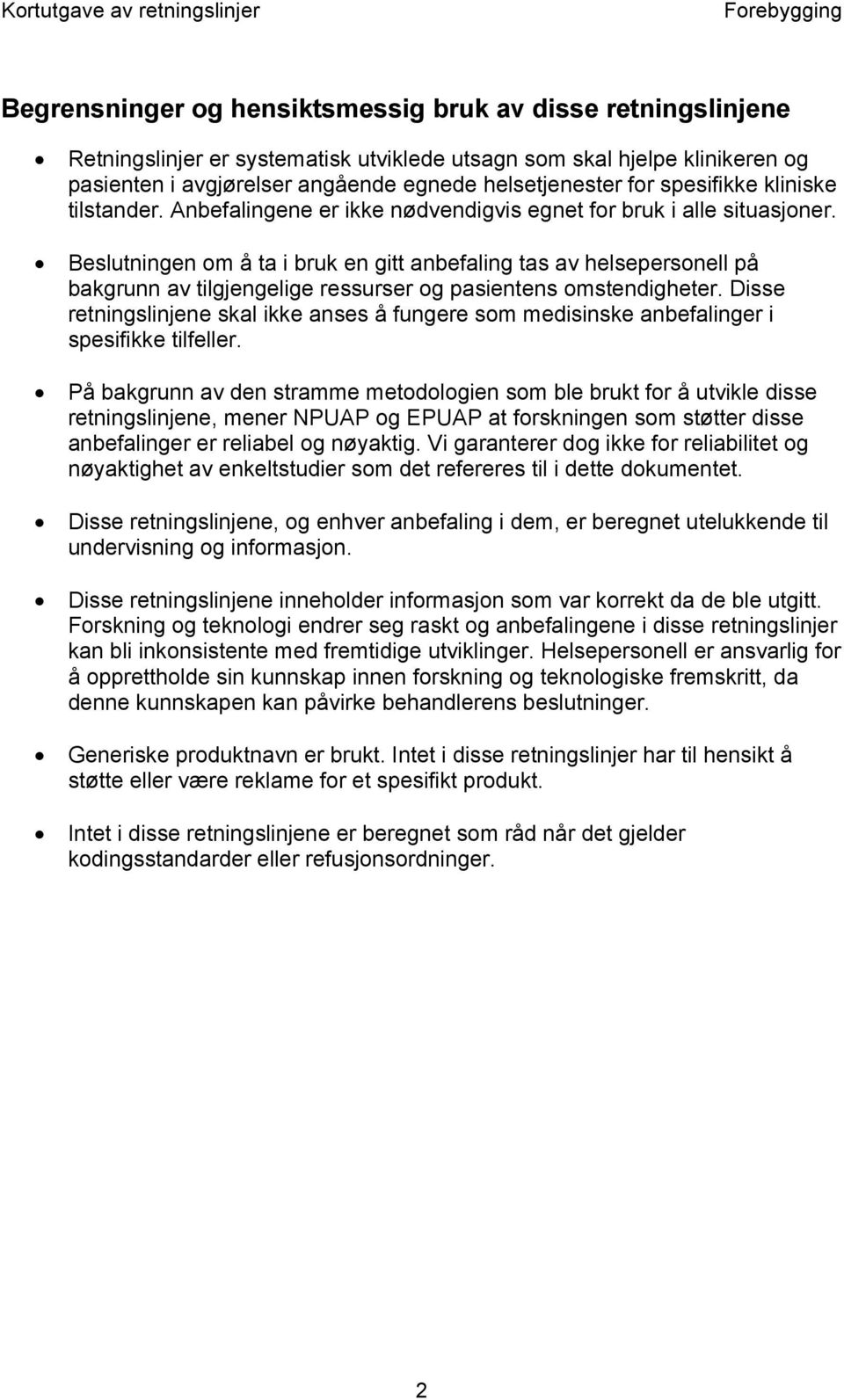 Beslutningen om å ta i bruk en gitt anbefaling tas av helsepersonell på bakgrunn av tilgjengelige ressurser og pasientens omstendigheter.