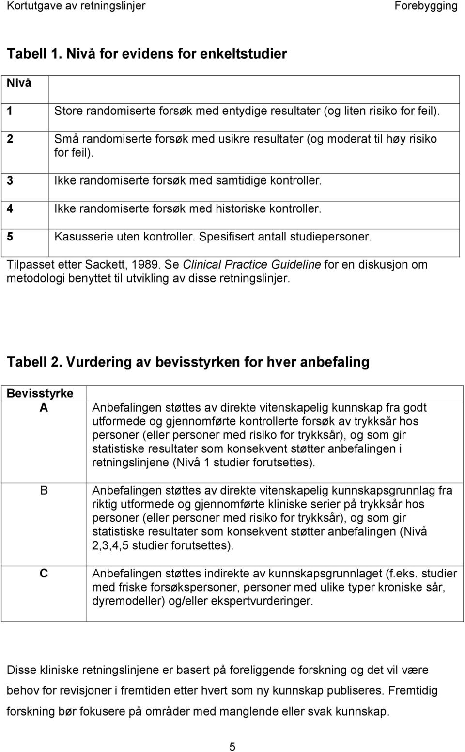 5 Kasusserie uten kontroller. Spesifisert antall studiepersoner. Tilpasset etter Sackett, 1989.