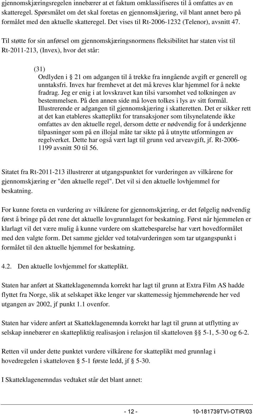 Til støtte for sin anførsel om gjennomskjæringsnormens fleksibilitet har staten vist til Rt-2011-213, (Invex), hvor det står: (31) Ordlyden i 21 om adgangen til å trekke fra inngående avgift er