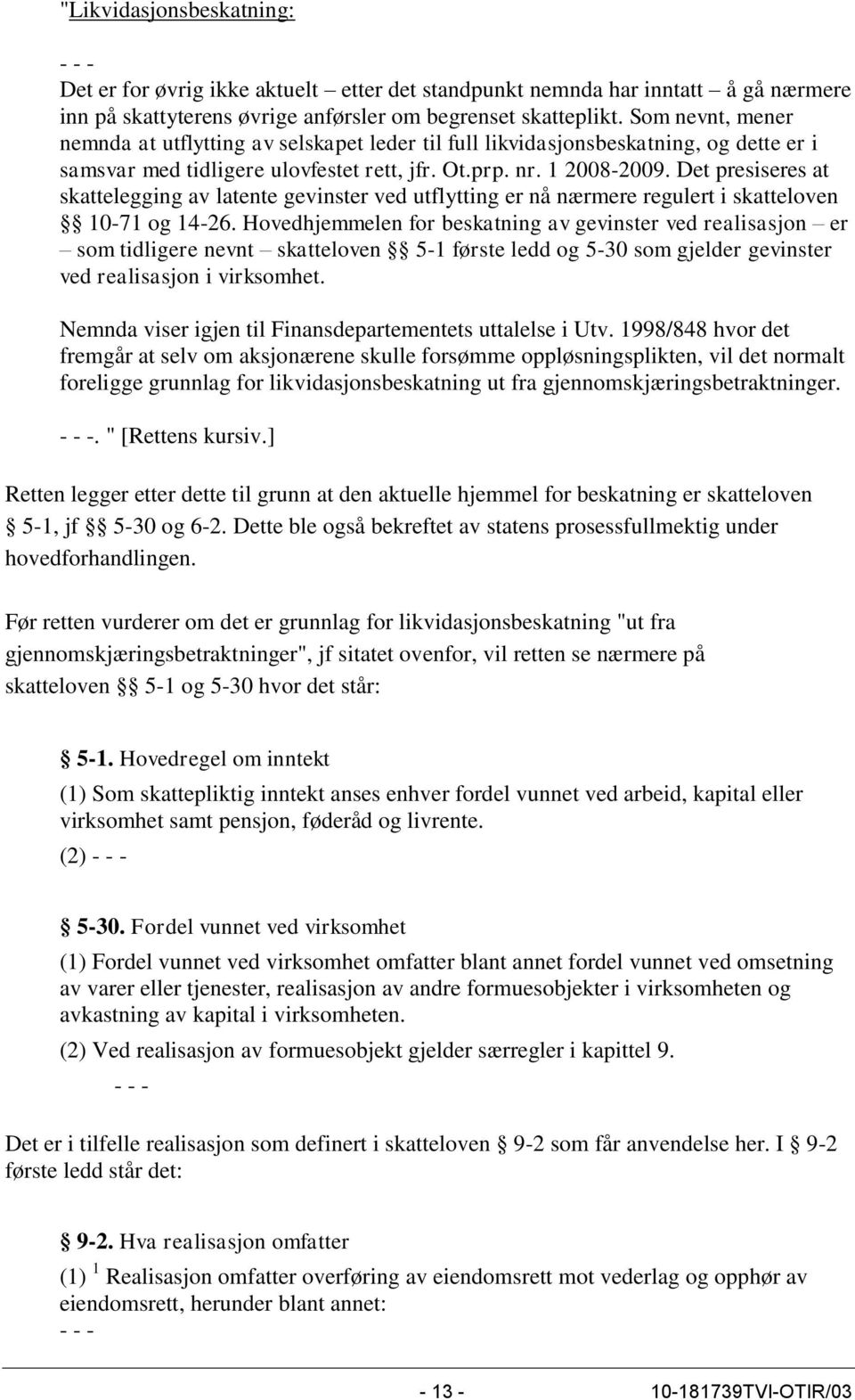 Det presiseres at skattelegging av latente gevinster ved utflytting er nå nærmere regulert i skatteloven 10-71 og 14-26.