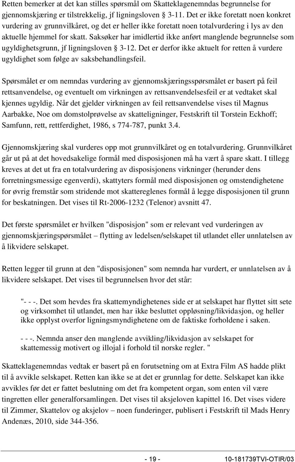 Saksøker har imidlertid ikke anført manglende begrunnelse som ugyldighetsgrunn, jf ligningsloven 3-12. Det er derfor ikke aktuelt for retten å vurdere ugyldighet som følge av saksbehandlingsfeil.