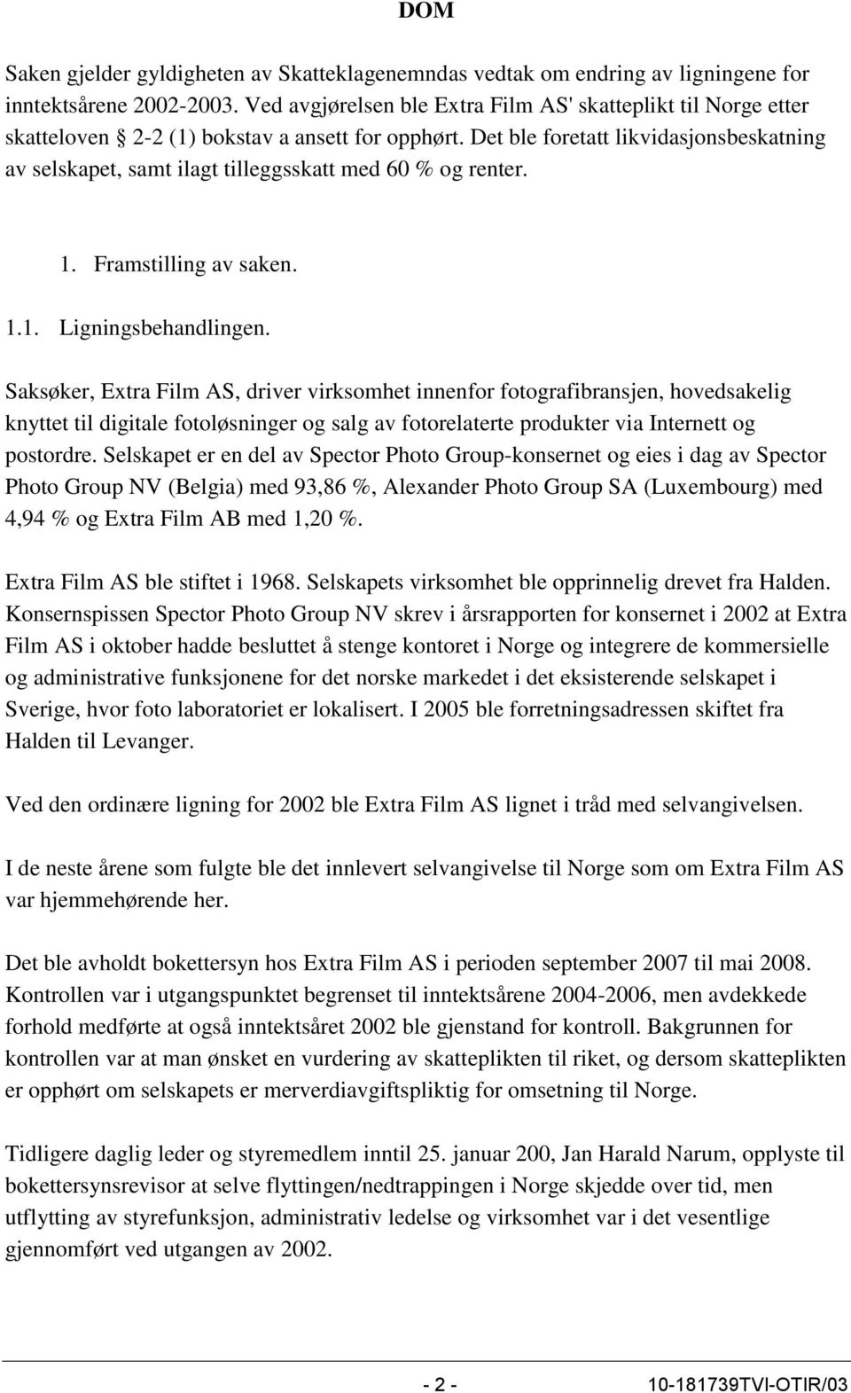 Det ble foretatt likvidasjonsbeskatning av selskapet, samt ilagt tilleggsskatt med 60 % og renter. 1. Framstilling av saken. 1.1. Ligningsbehandlingen.