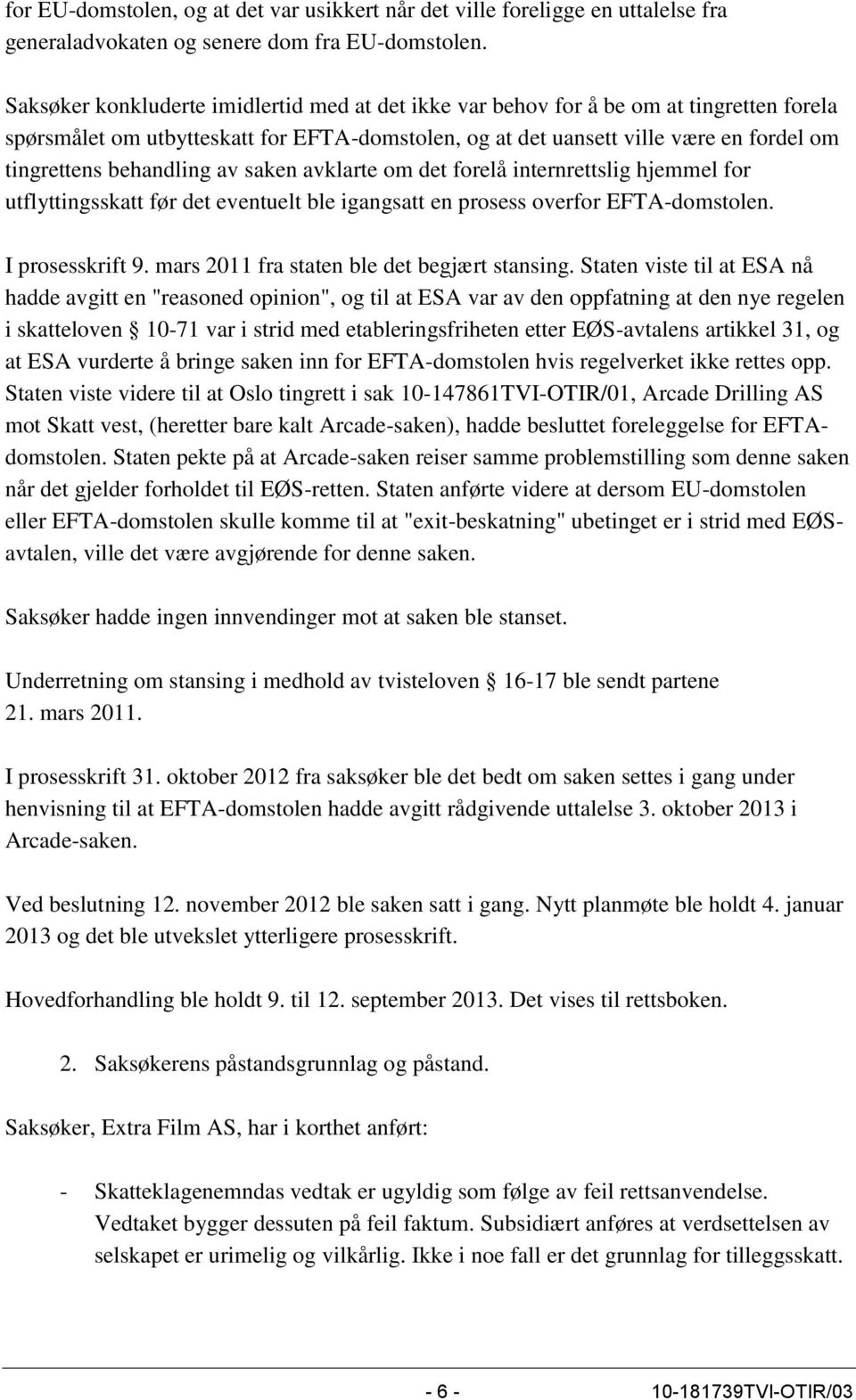 behandling av saken avklarte om det forelå internrettslig hjemmel for utflyttingsskatt før det eventuelt ble igangsatt en prosess overfor EFTA-domstolen. I prosesskrift 9.