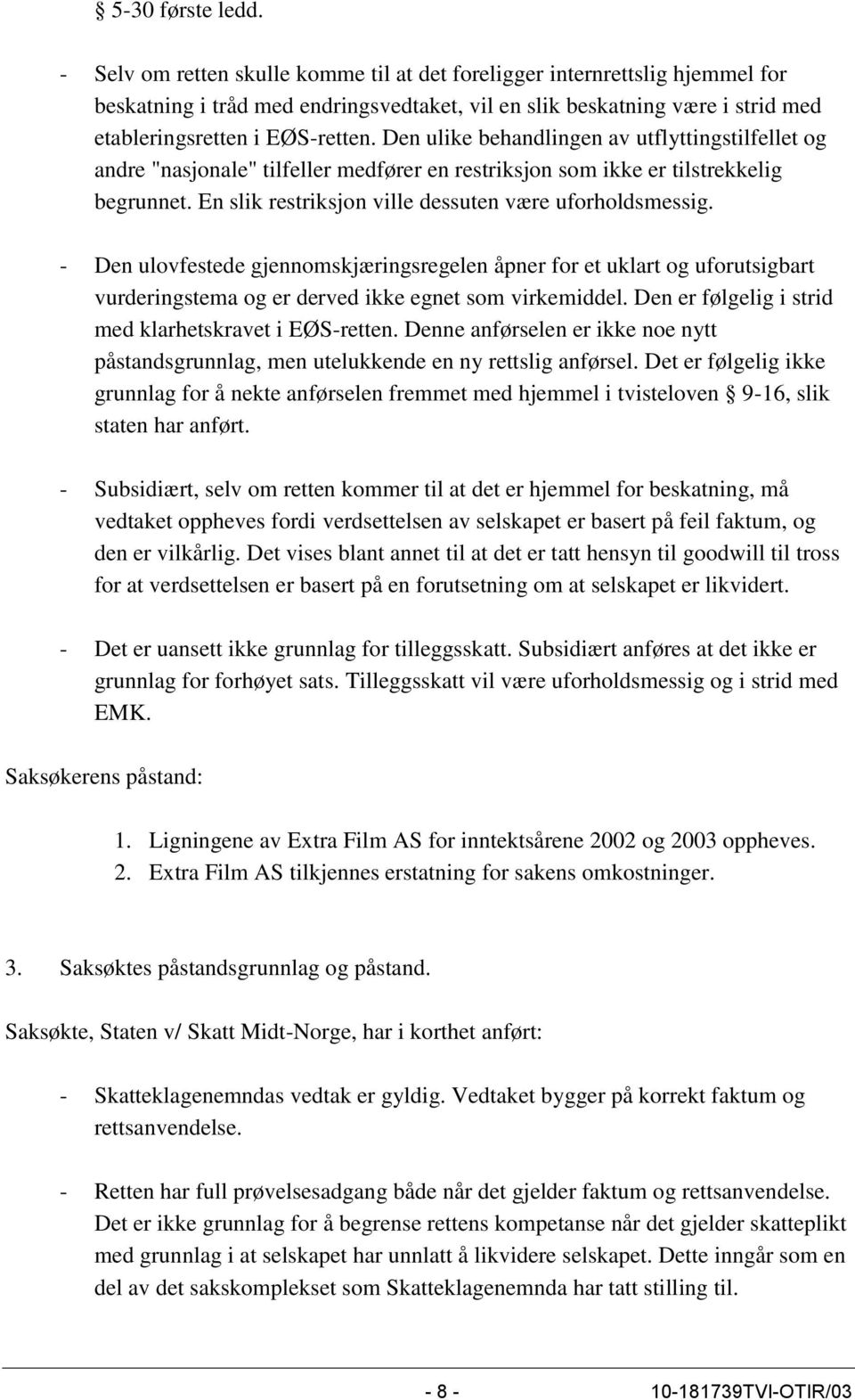 Den ulike behandlingen av utflyttingstilfellet og andre "nasjonale" tilfeller medfører en restriksjon som ikke er tilstrekkelig begrunnet. En slik restriksjon ville dessuten være uforholdsmessig.