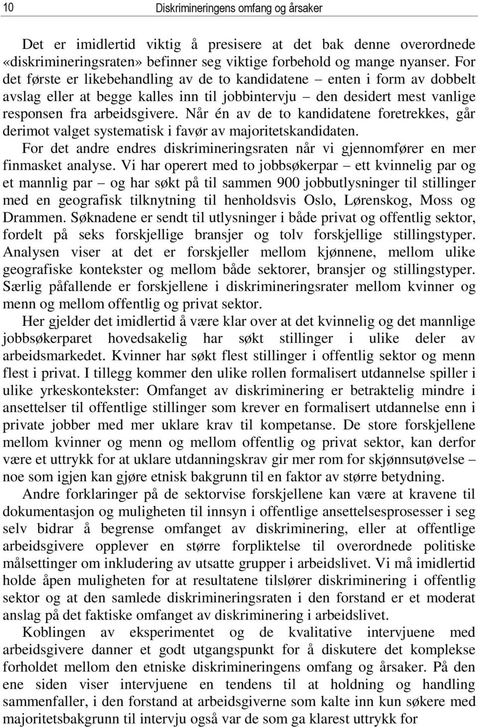 Når én av de to kandidatene foretrekkes, går derimot valget systematisk i favør av majoritetskandidaten. For det andre endres diskrimineringsraten når vi gjennomfører en mer finmasket analyse.