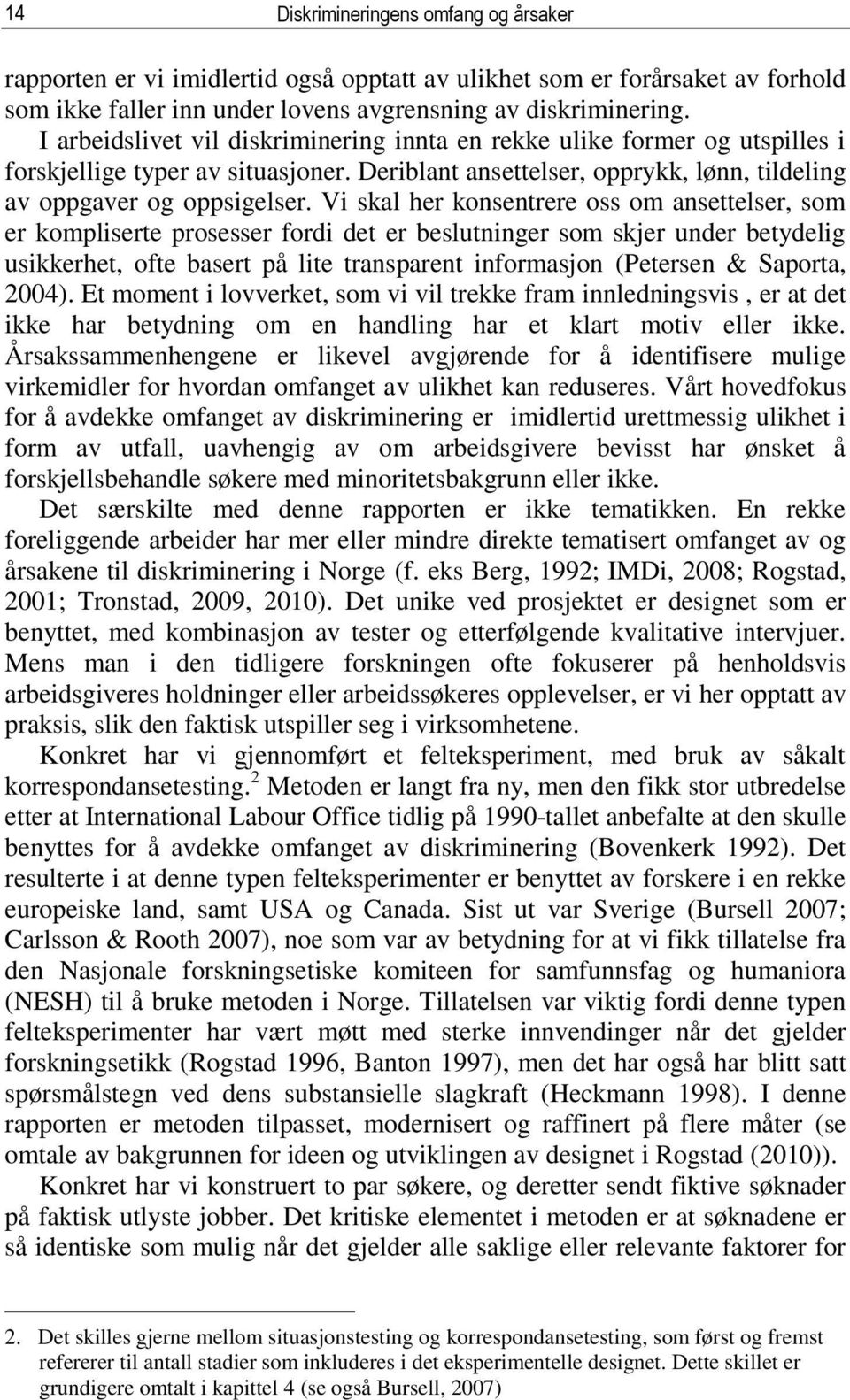 Vi skal her konsentrere oss om ansettelser, som er kompliserte prosesser fordi det er beslutninger som skjer under betydelig usikkerhet, ofte basert på lite transparent informasjon (Petersen &