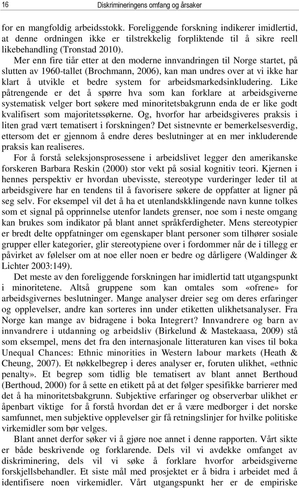 Mer enn fire tiår etter at den moderne innvandringen til Norge startet, på slutten av 1960-tallet (Brochmann, 2006), kan man undres over at vi ikke har klart å utvikle et bedre system for