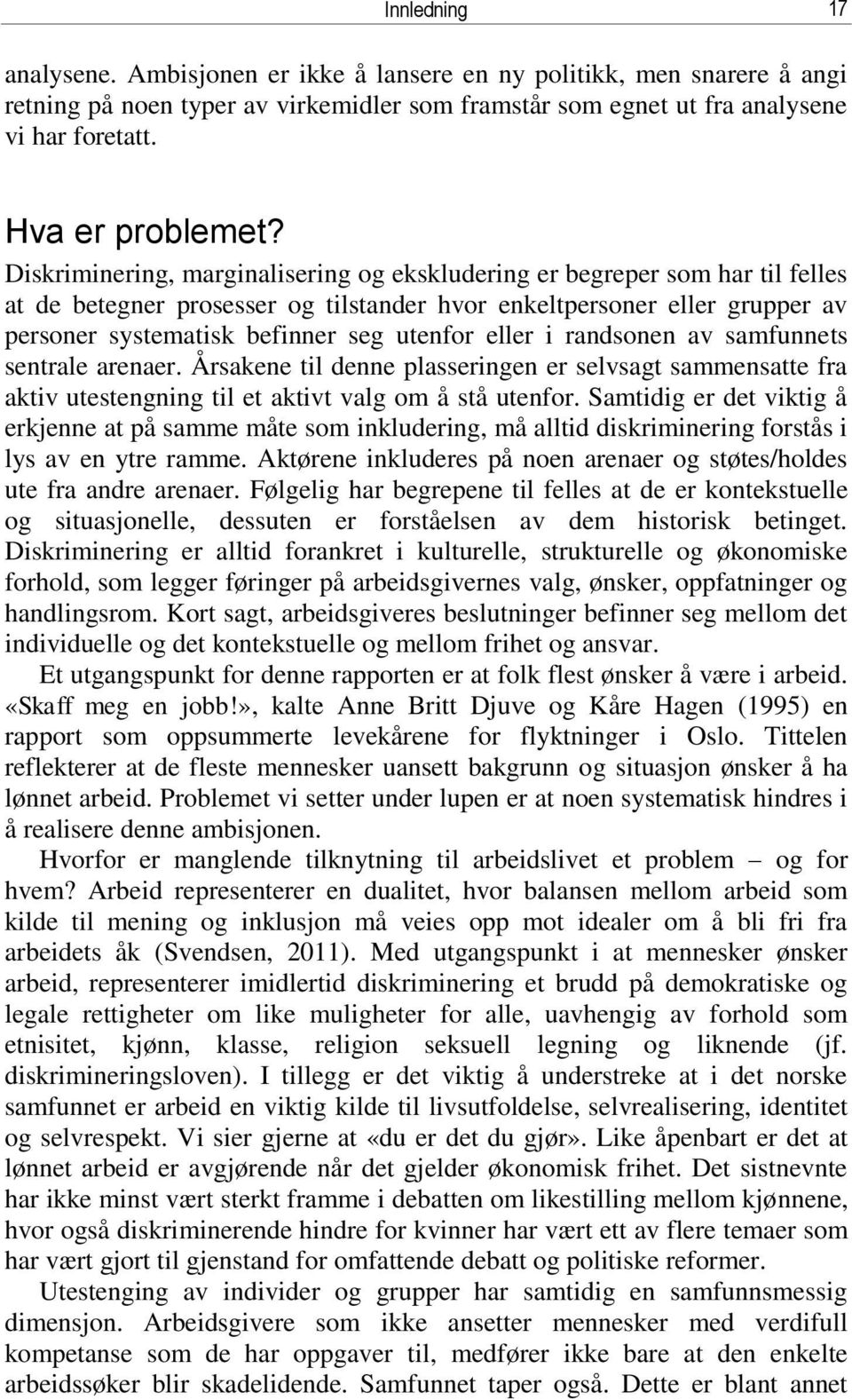 eller i randsonen av samfunnets sentrale arenaer. Årsakene til denne plasseringen er selvsagt sammensatte fra aktiv utestengning til et aktivt valg om å stå utenfor.