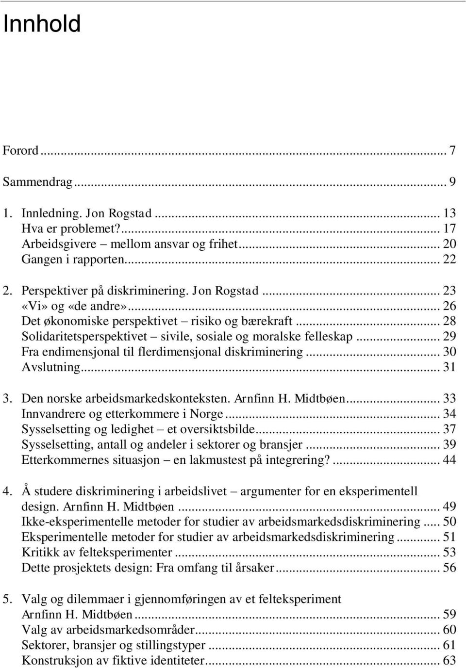 .. 29 Fra endimensjonal til flerdimensjonal diskriminering... 30 Avslutning... 31 3. Den norske arbeidsmarkedskonteksten. Arnfinn H. Midtbøen... 33 Innvandrere og etterkommere i Norge.