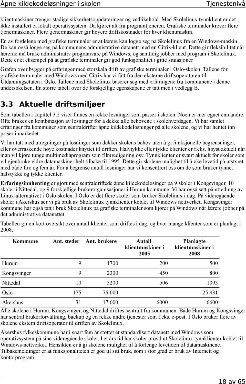 En av fordelene med grafiske terminaler er at lærere kan logge seg på Skolelinux fra en Windows-maskin. De kan også logge seg på kommunens administrative datanett med en Citrix-klient.