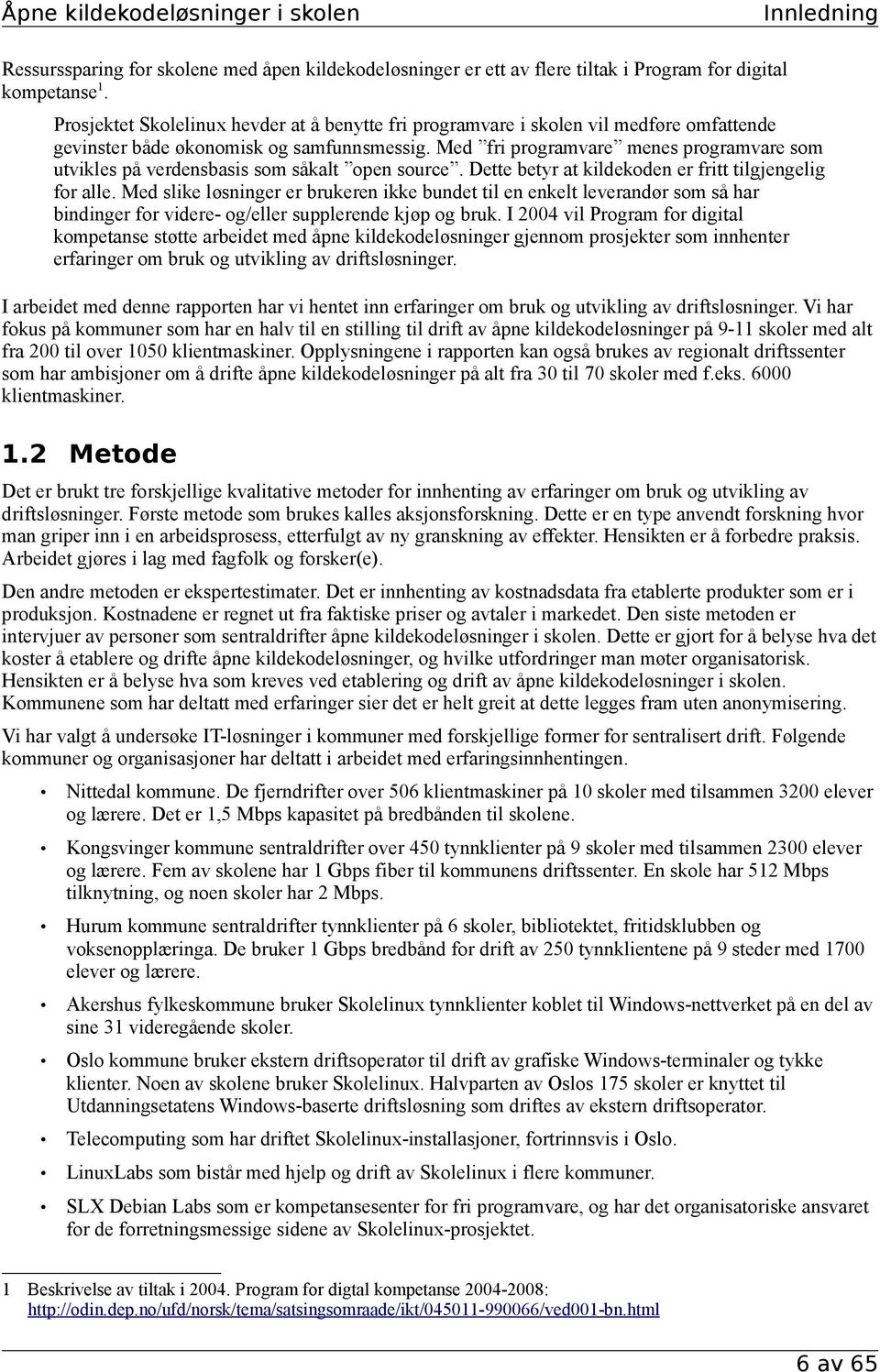 Med fri programvare menes programvare som utvikles på verdensbasis som såkalt open source. Dette betyr at kildekoden er fritt tilgjengelig for alle.