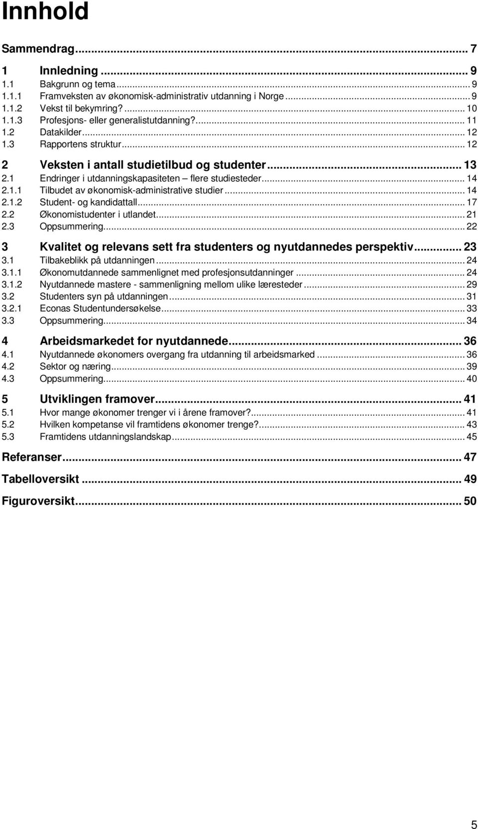 .. 14 2.1.2 Student- og kandidattall... 17 2.2 Økonomistudenter i utlandet... 21 2.3 Oppsummering... 22 3 Kvalitet og relevans sett fra studenters og nyutdannedes perspektiv... 23 3.