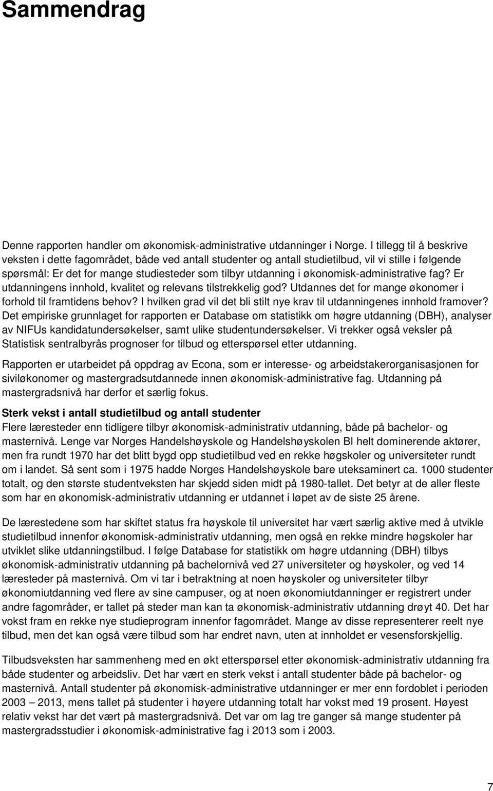 økonomisk-administrative fag? Er utdanningens innhold, kvalitet og relevans tilstrekkelig god? Utdannes det for mange økonomer i forhold til framtidens behov?