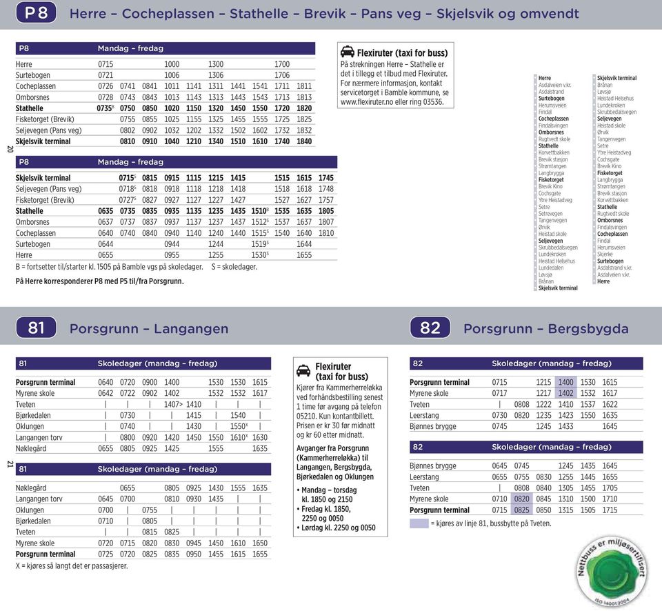 (Pans veg) 0802 0902 1032 1202 1332 1502 1602 1732 1832 0810 0910 1040 1210 1340 1510 1610 1740 1840 P8 0715 S 0815 0915 1115 1215 1415 1515 1615 1745 Seljevegen (Pans veg) 0718 S 0818 0918 1118 1218