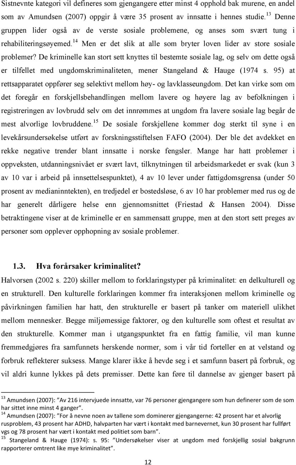 De kriminelle kan stort sett knyttes til bestemte sosiale lag, og selv om dette også er tilfellet med ungdomskriminaliteten, mener Stangeland & Hauge (1974 s.