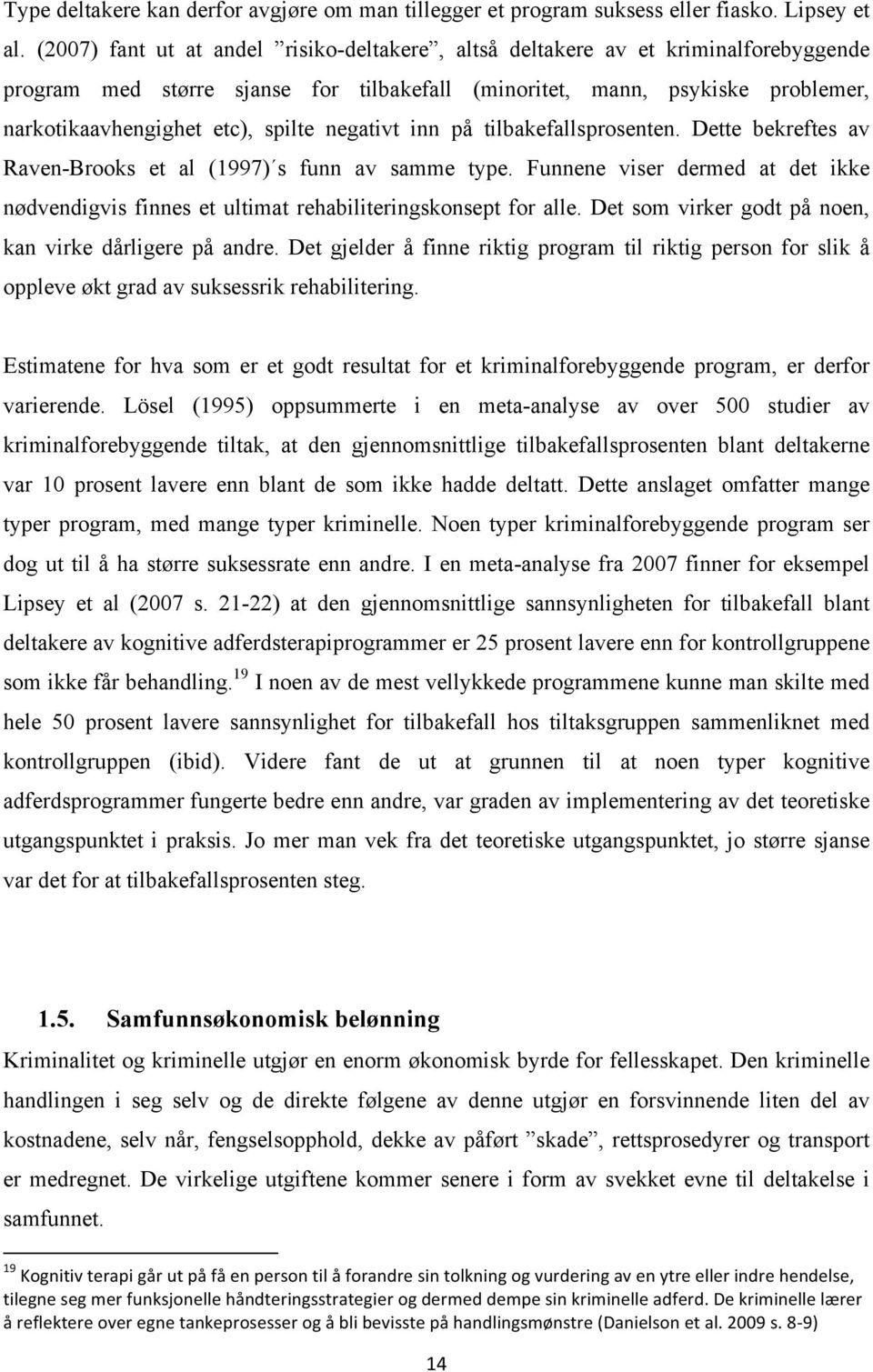 negativt inn på tilbakefallsprosenten. Dette bekreftes av Raven-Brooks et al (1997) s funn av samme type.