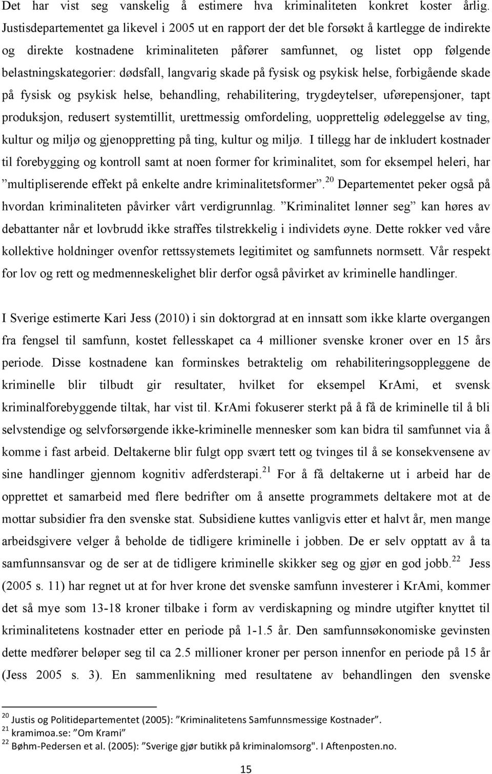 dødsfall, langvarig skade på fysisk og psykisk helse, forbigående skade på fysisk og psykisk helse, behandling, rehabilitering, trygdeytelser, uførepensjoner, tapt produksjon, redusert systemtillit,