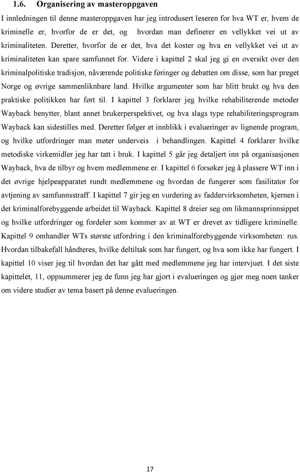 Videre i kapittel 2 skal jeg gi en oversikt over den kriminalpolitiske tradisjon, nåværende politiske føringer og debatten om disse, som har preget Norge og øvrige sammenliknbare land.