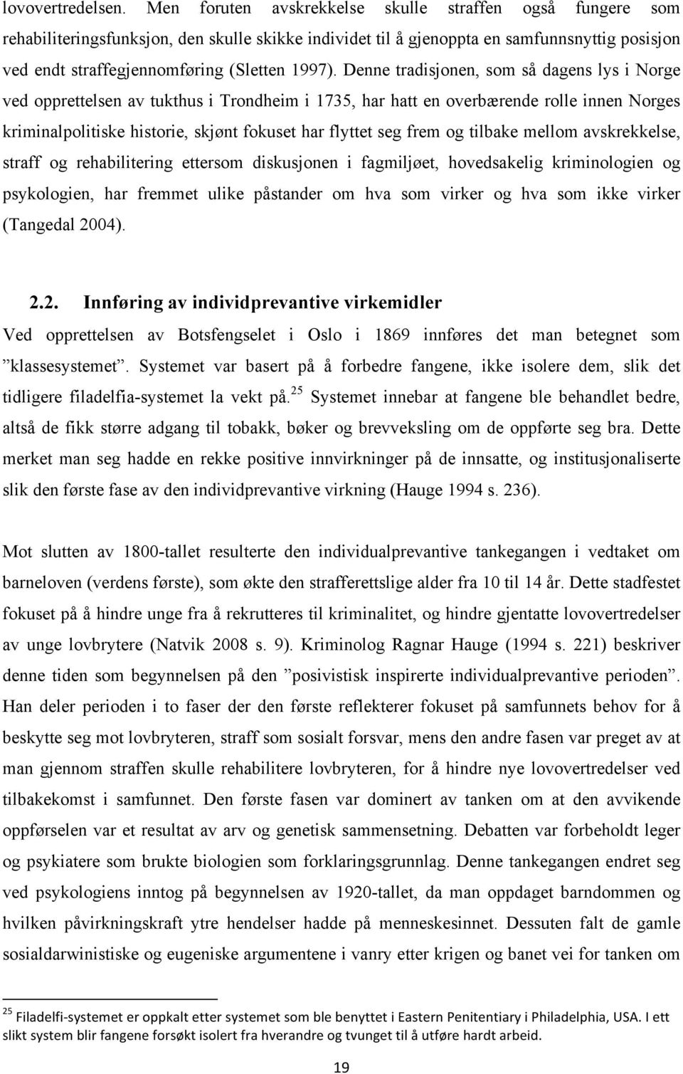 Denne tradisjonen, som så dagens lys i Norge ved opprettelsen av tukthus i Trondheim i 1735, har hatt en overbærende rolle innen Norges kriminalpolitiske historie, skjønt fokuset har flyttet seg frem