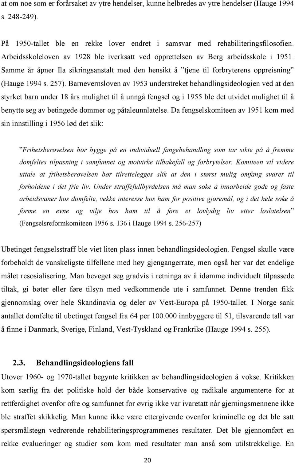 Barnevernsloven av 1953 understreket behandlingsideologien ved at den styrket barn under 18 års mulighet til å unngå fengsel og i 1955 ble det utvidet mulighet til å benytte seg av betingede dommer