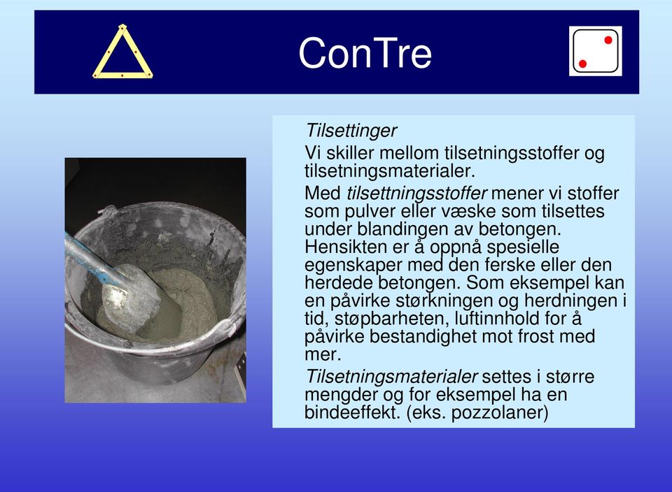 Hensikten er å oppnå spesielle egenskaper med den ferske eller den herdede betongen.