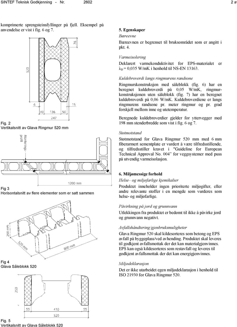 Kuldebroverdi langs ringmurens randsone Ringmurskonstruksjon med såleblokk (fig. 6) har en beregnet kuldebroverdi på 0,05 W/mK, ringmurkonstruksjonen uten såleblokk (fig.