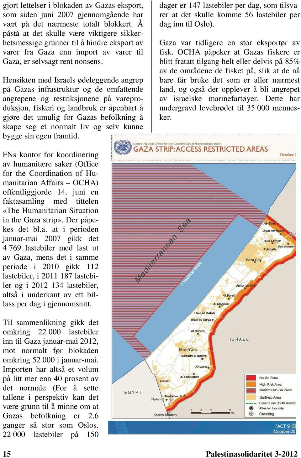 Hensikten med Israels ødeleggende angrep på Gazas infrastruktur og de omfattende angrepene og restriksjonene på vareproduksjon, fiskeri og landbruk er åpenbart å gjøre det umulig for Gazas befolkning