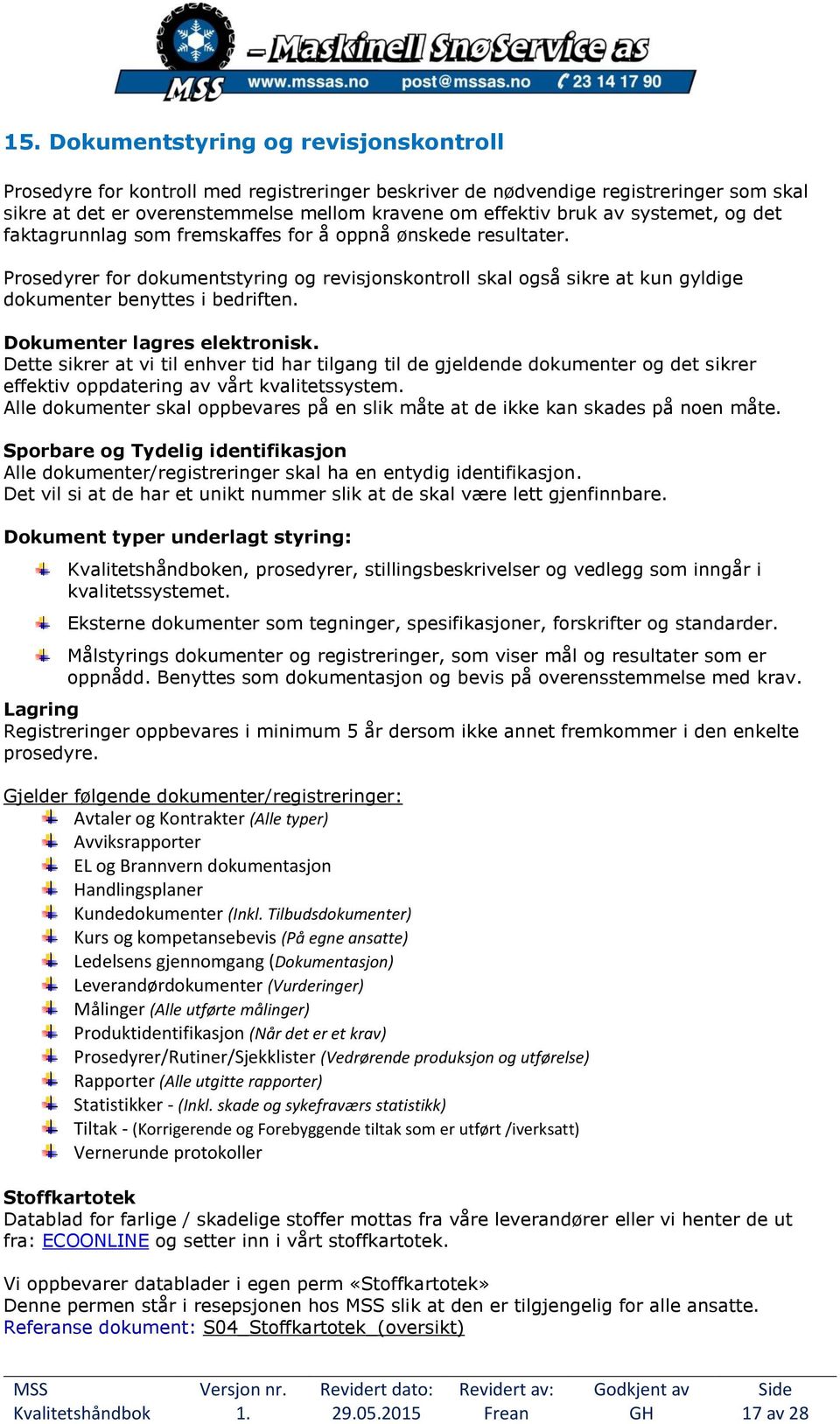 Dokumenter lagres elektronisk. Dette sikrer at vi til enhver tid har tilgang til de gjeldende dokumenter og det sikrer effektiv oppdatering av vårt kvalitetssystem.