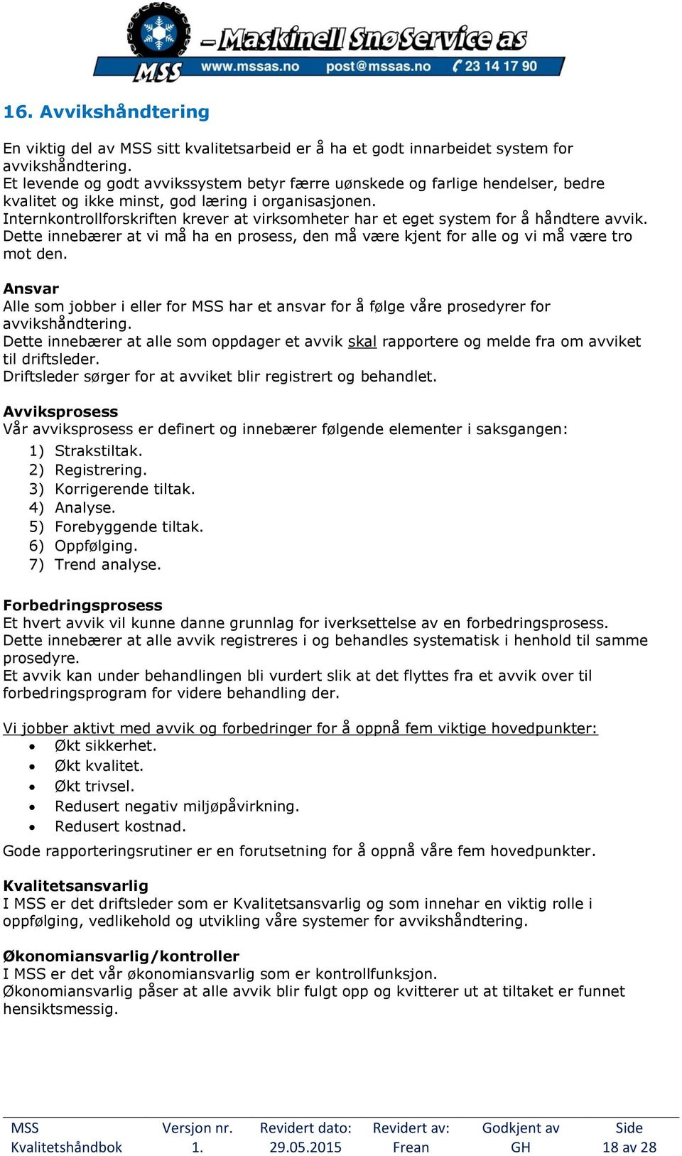 Internkontrollforskriften krever at virksomheter har et eget system for å håndtere avvik. Dette innebærer at vi må ha en prosess, den må være kjent for alle og vi må være tro mot den.