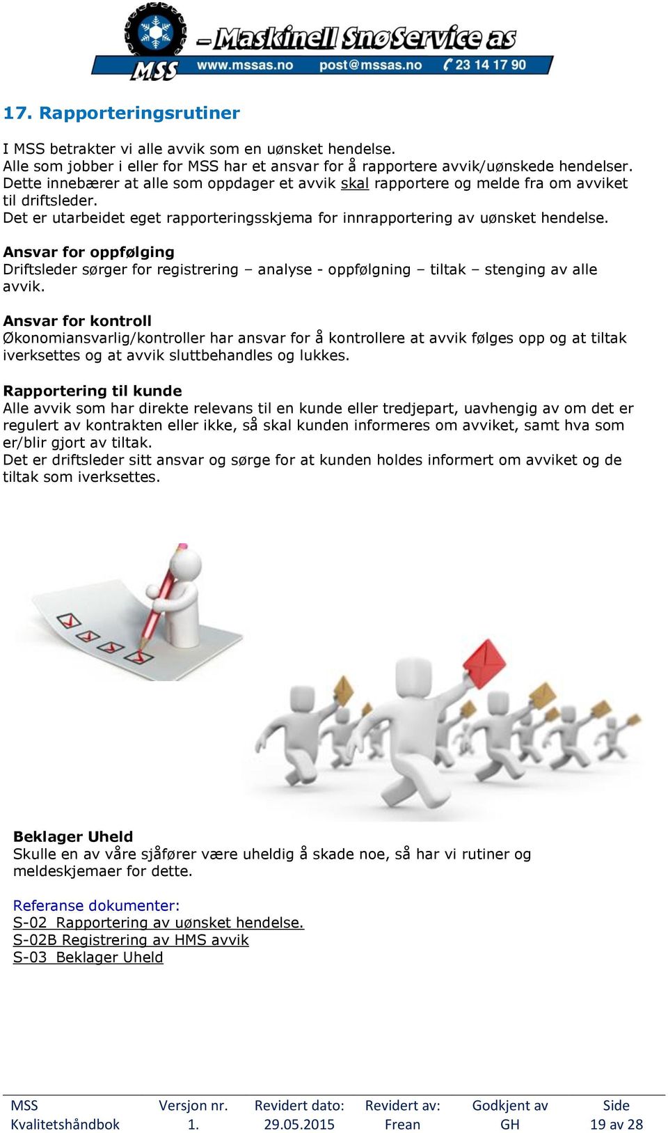 Ansvar for oppfølging Driftsleder sørger for registrering analyse - oppfølgning tiltak stenging av alle avvik.