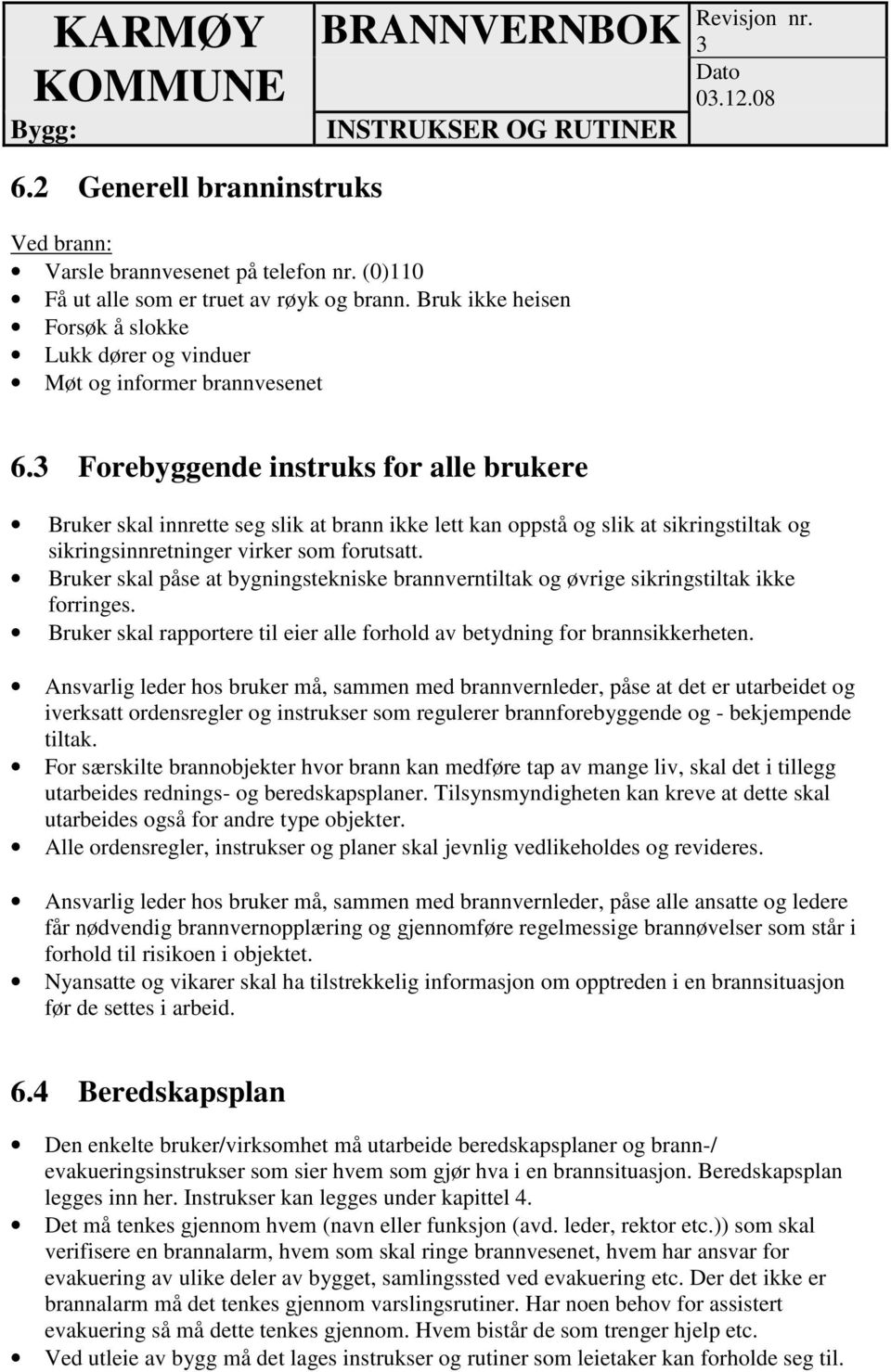 Forebyggende instruks for alle brukere Bruker skal innrette seg slik at brann ikke lett kan oppstå og slik at sikringstiltak og sikringsinnretninger virker som forutsatt.