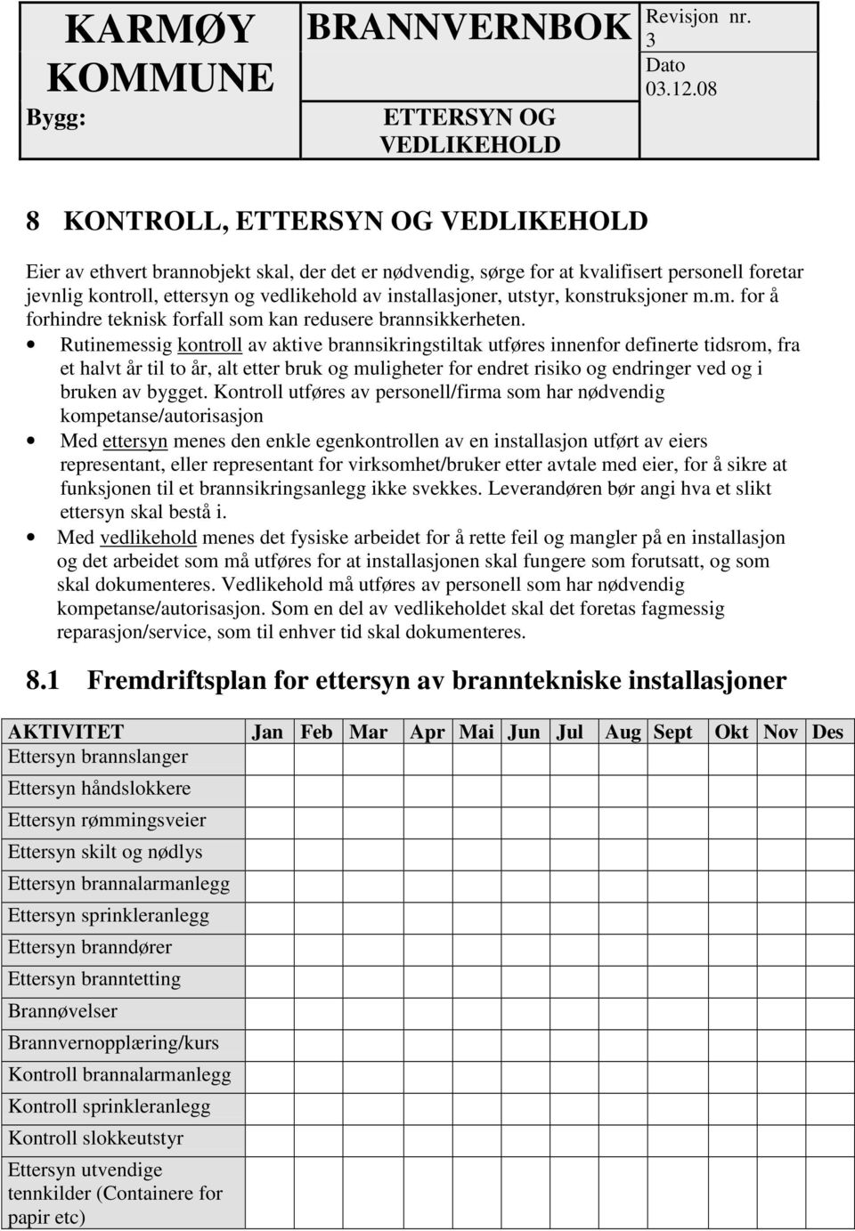 utstyr, konstruksjoner m.m. for å forhindre teknisk forfall som kan redusere brannsikkerheten.