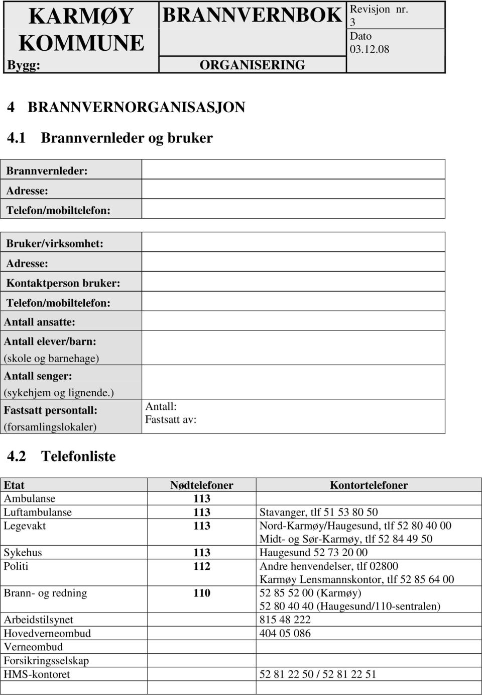 barnehage) Antall senger: (sykehjem og lignende.) Fastsatt persontall: (forsamlingslokaler) Antall: Fastsatt av: 4.