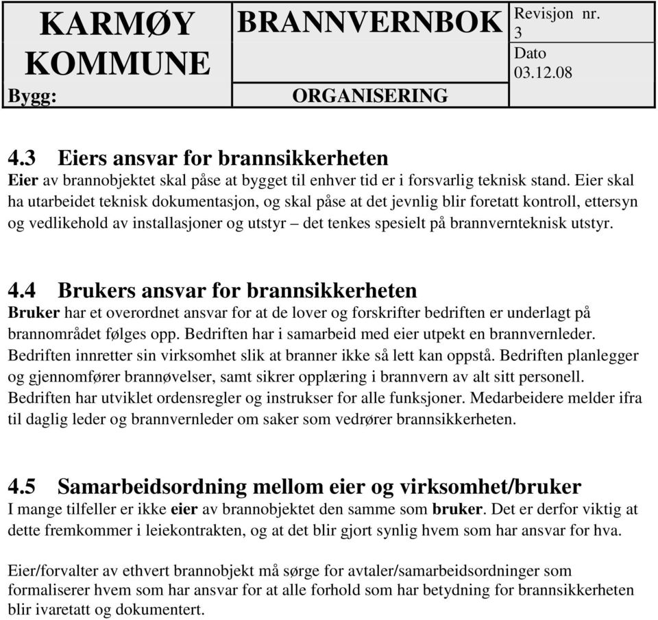 4.4 Brukers ansvar for brannsikkerheten Bruker har et overordnet ansvar for at de lover og forskrifter bedriften er underlagt på brannområdet følges opp.