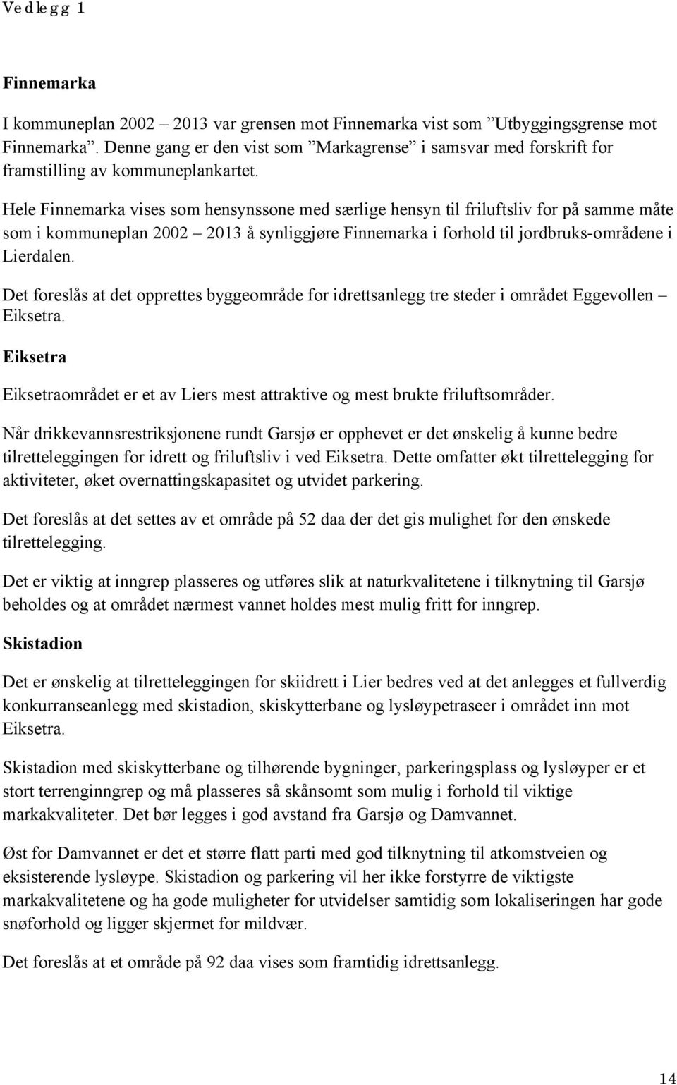 Hele Finnemarka vises som hensynssone med særlige hensyn til friluftsliv for på samme måte som i kommuneplan 2002 2013 å synliggjøre Finnemarka i forhold til jordbruks-områdene i Lierdalen.