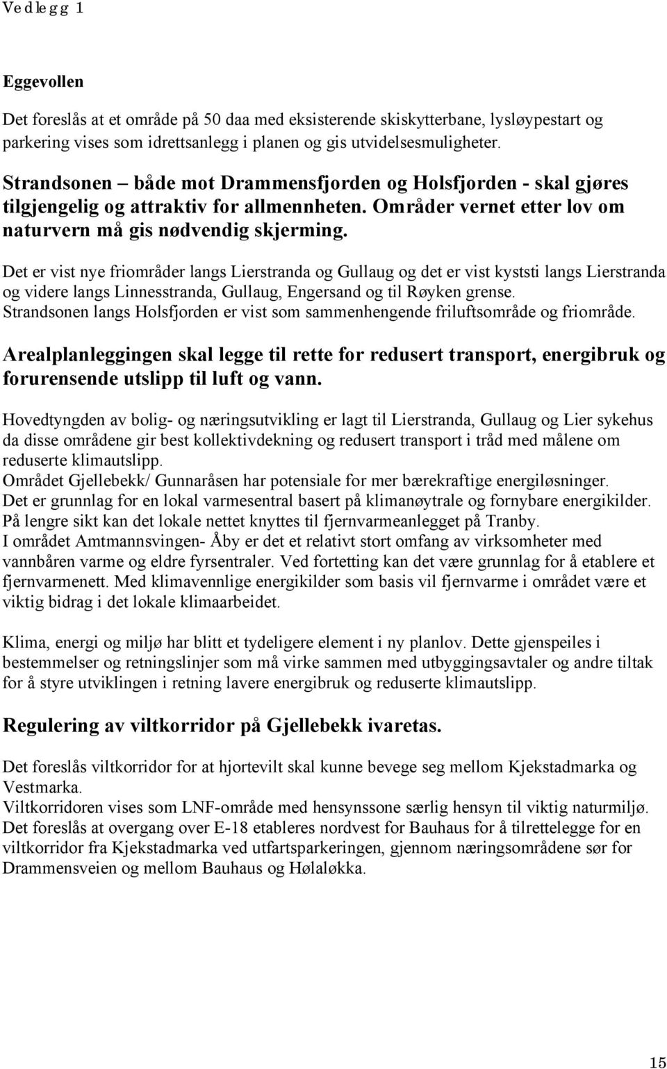 Det er vist nye friområder langs Lierstranda og Gullaug og det er vist kyststi langs Lierstranda og videre langs Linnesstranda, Gullaug, Engersand og til Røyken grense.