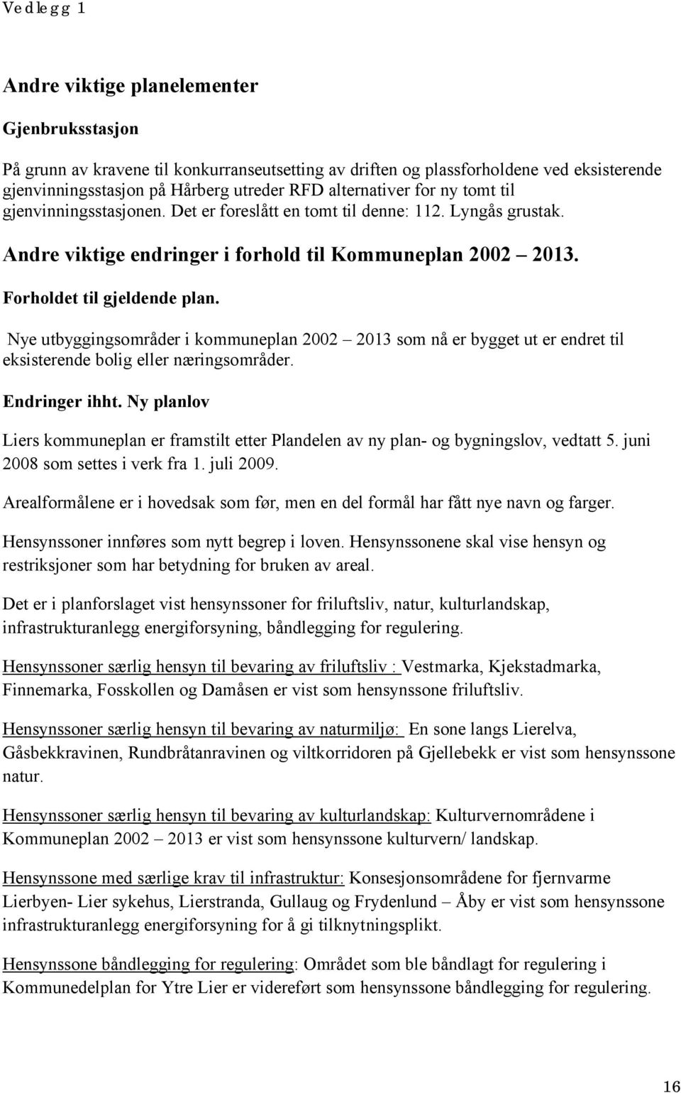 Nye utbyggingsområder i kommuneplan 2002 2013 som nå er bygget ut er endret til eksisterende bolig eller næringsområder. Endringer ihht.