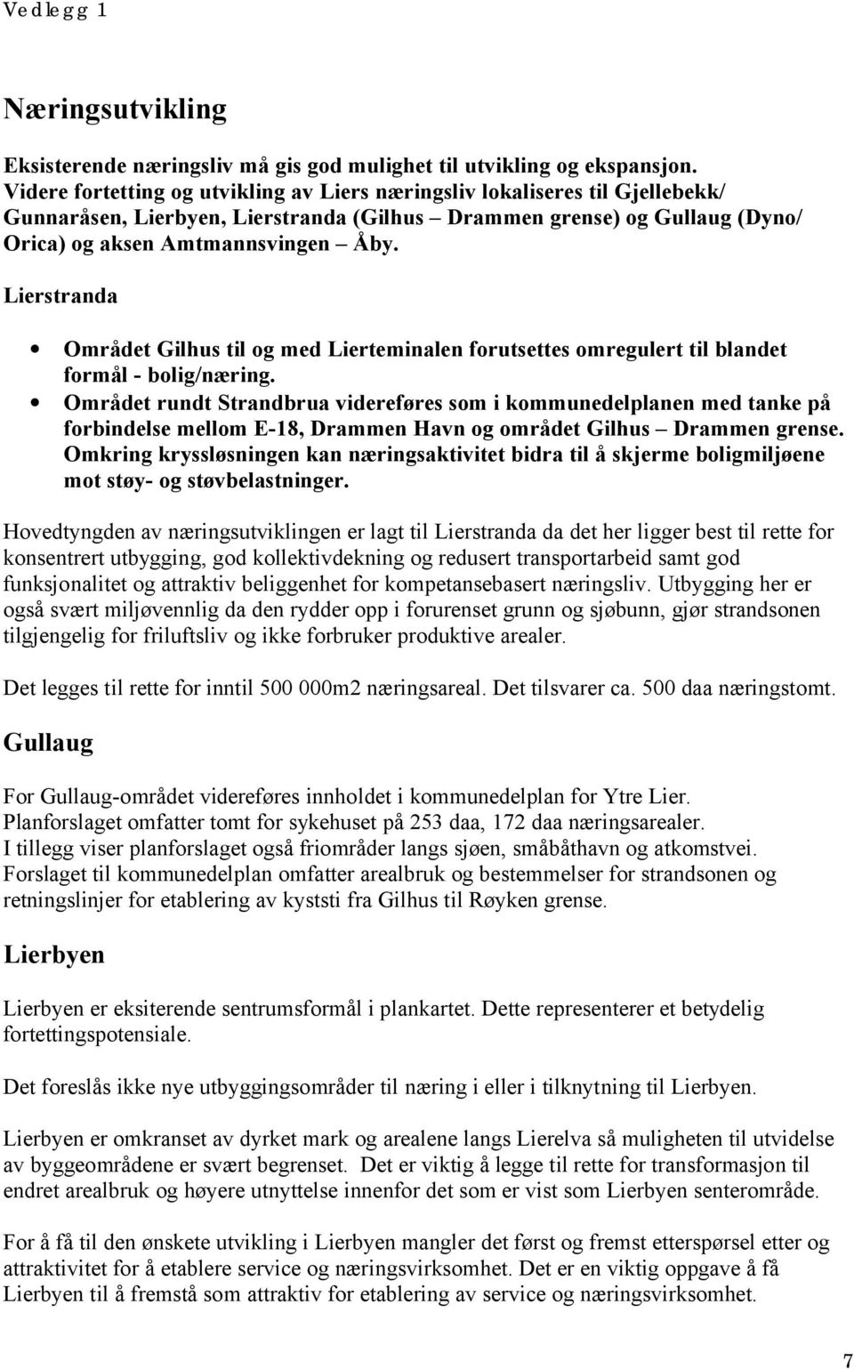 Lierstranda Området Gilhus til og med Lierteminalen forutsettes omregulert til blandet formål - bolig/næring.