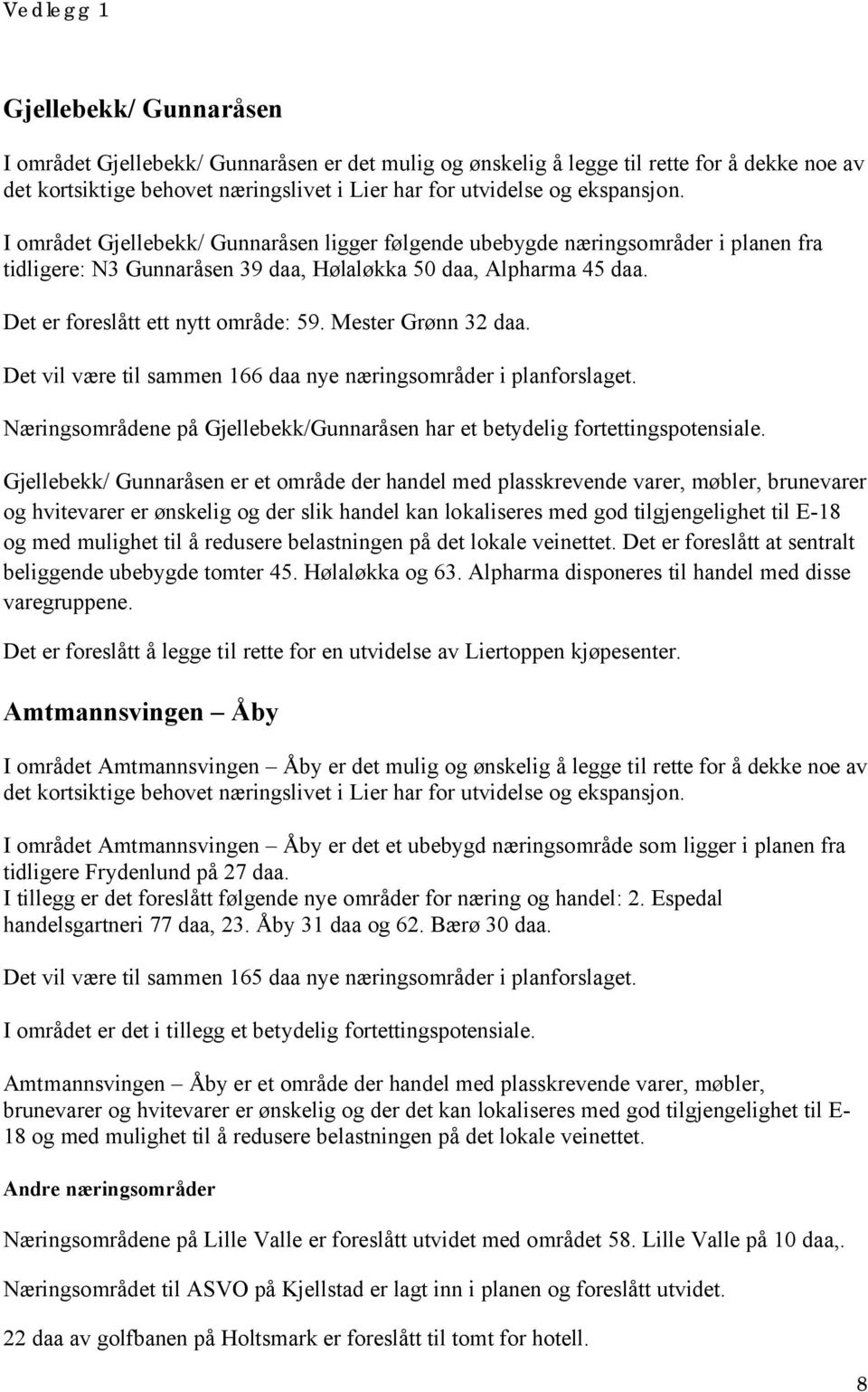 Mester Grønn 32 daa. Det vil være til sammen 166 daa nye næringsområder i planforslaget. Næringsområdene på Gjellebekk/Gunnaråsen har et betydelig fortettingspotensiale.