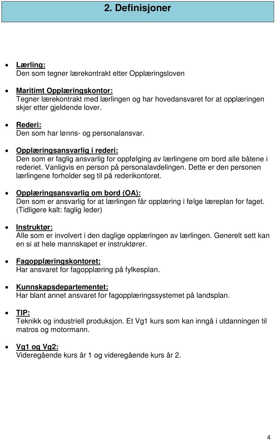 Vanligvis en person på personalavdelingen. Dette er den personen lærlingene forholder seg til på rederikontoret.