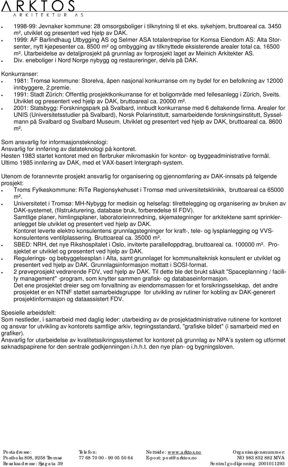 Utarbeidelse av detaljprosjekt på grunnlag av forprosjekt laget av Meinich Arkitekter AS. Div. eneboliger i Nord Norge nybygg og restaureringer, delvis på DAK.