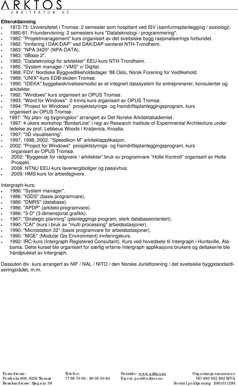 1983: dbase 2". 1983: "Datateknologi for arkitekter" EEU-kurs NTH-Trondheim. 1985. "System manager / VMS" v/ Digital.