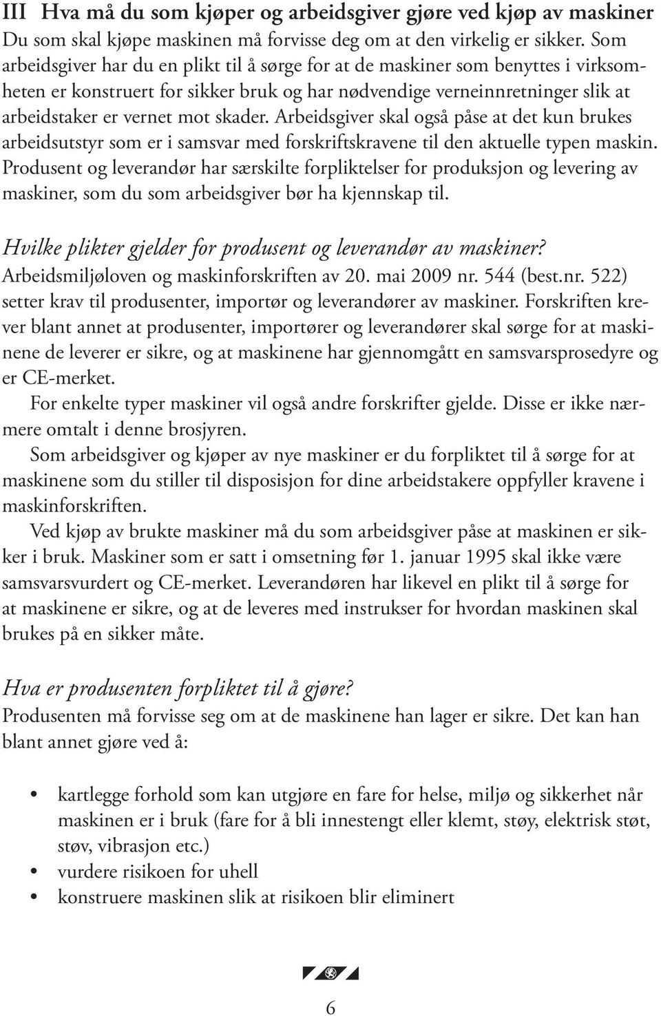 Arbeidsgiver skal også påse at det kun brukes arbeidsutstyr som er i samsvar med forskriftskravene til den aktuelle typen maskin.