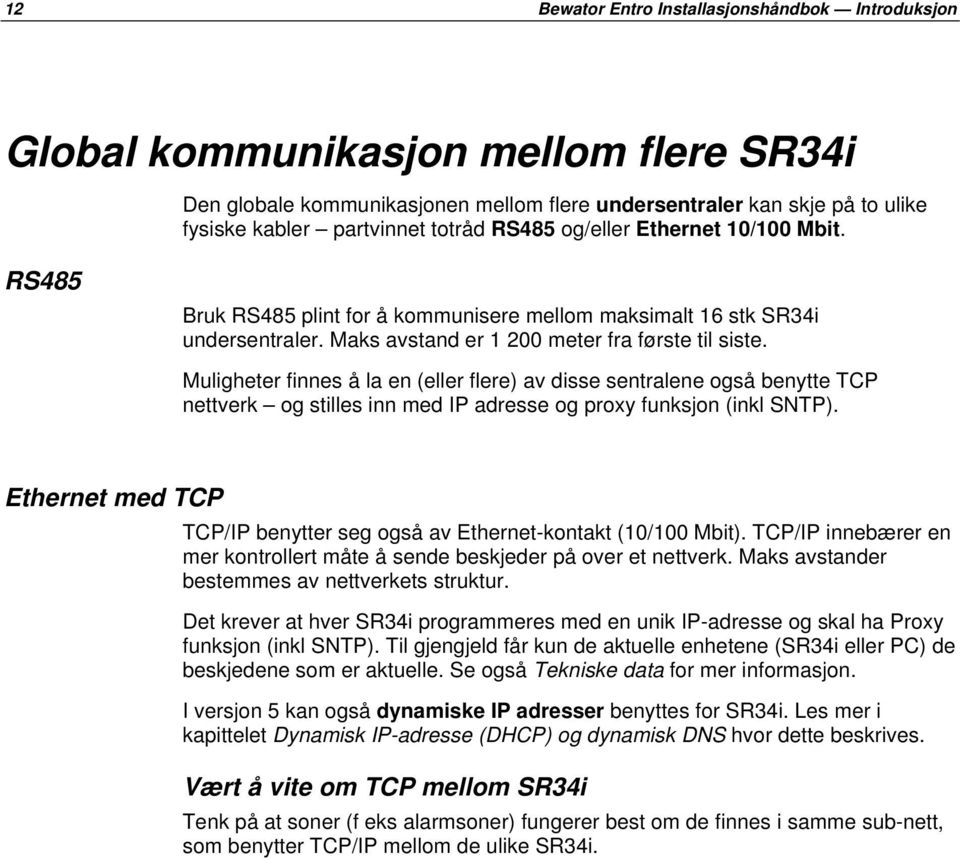 Muligheter finnes å la en (eller flere) av disse sentralene også benytte TCP nettverk og stilles inn med IP adresse og proxy funksjon (inkl SNTP).