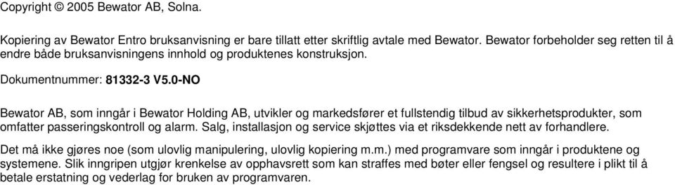 0-NO Bewator AB, som inngår i Bewator Holding AB, utvikler og markedsfører et fullstendig tilbud av sikkerhetsprodukter, som omfatter passeringskontroll og alarm.