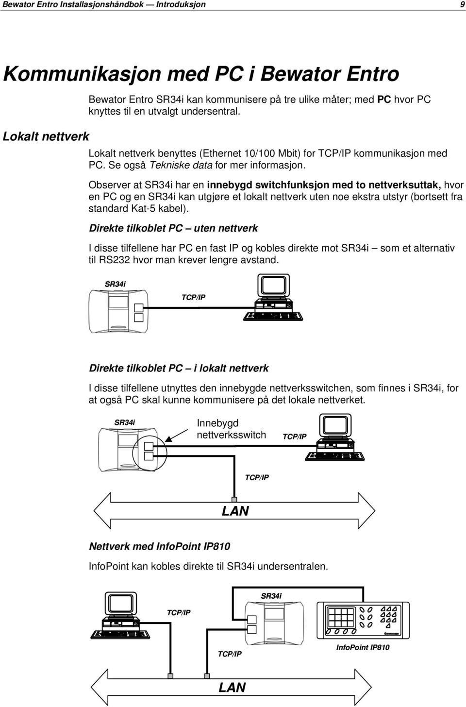 Observer at SR34i har en innebygd switchfunksjon med to nettverksuttak, hvor en PC og en SR34i kan utgjøre et lokalt nettverk uten noe ekstra utstyr (bortsett fra standard Kat-5 kabel).